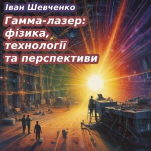 Іван Шевченко. Гамма-лазер: фізика, технології та перспективи