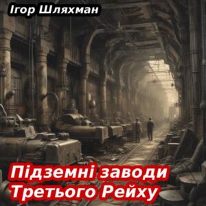 Ігор Шляхман. Підземні заводи Третього Рейху