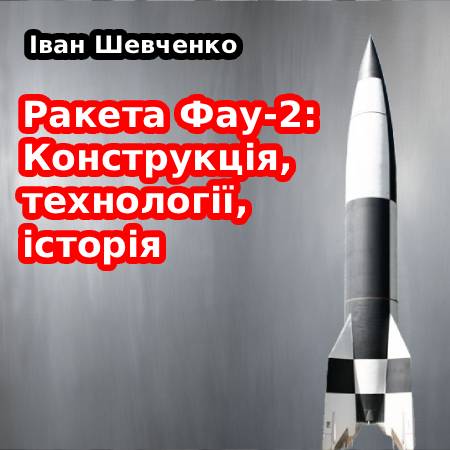 Іван Шевченко. Ракета Фау-2: Конструкція, технології, історія